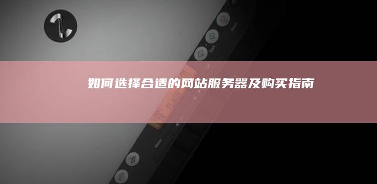 如何选择合适的网站服务器及购买指南